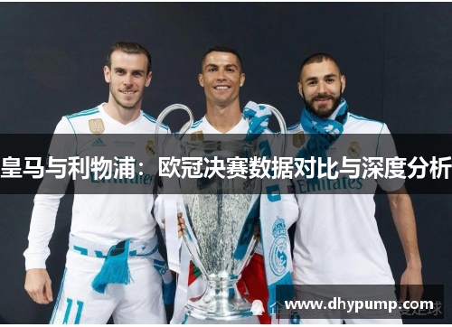 皇马与利物浦：欧冠决赛数据对比与深度分析
