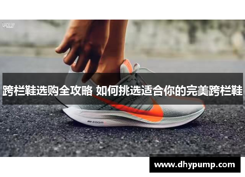 跨栏鞋选购全攻略 如何挑选适合你的完美跨栏鞋